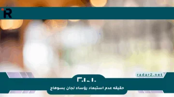 حقيقة عدم استبعاد رؤساء لجان بسوهاج